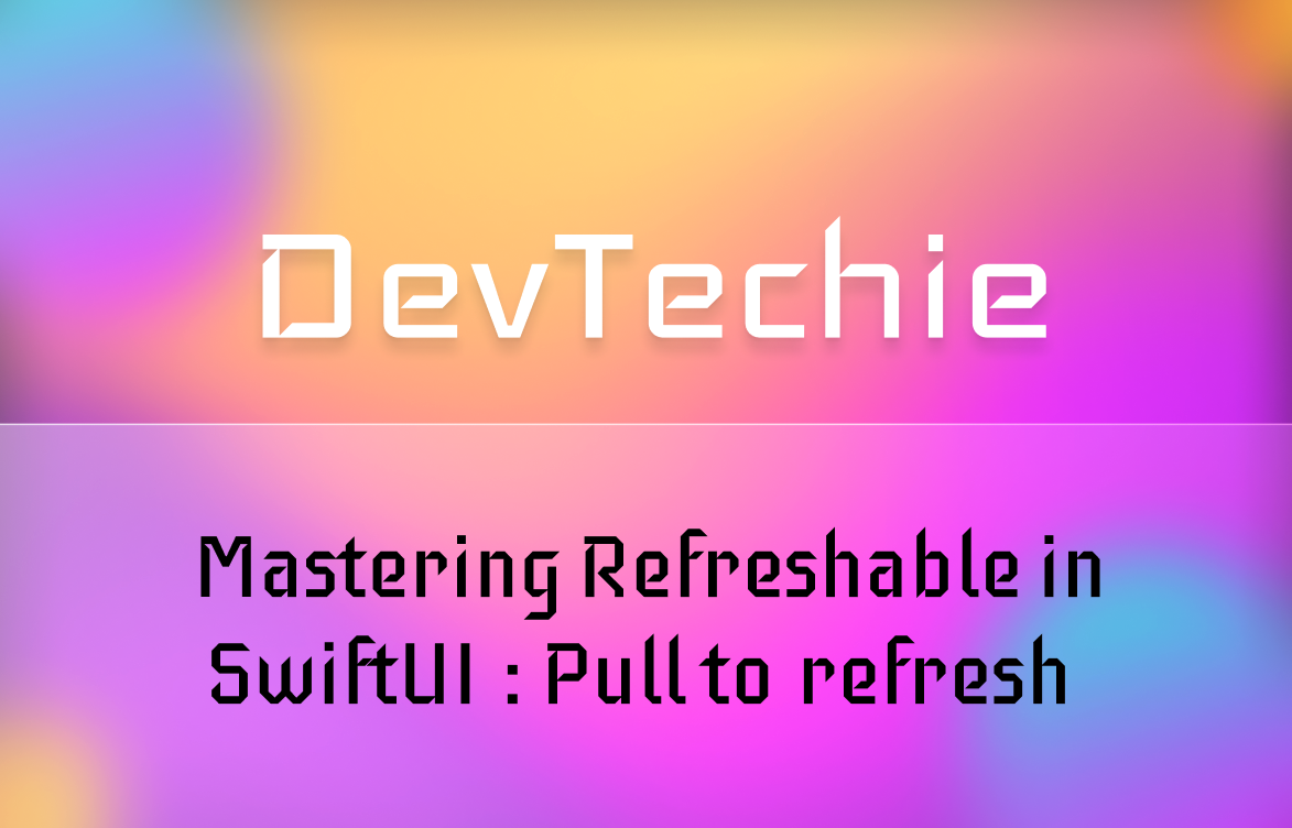 Mastering Refreshable in SwiftUI : Pull to refresh